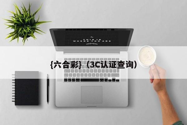 {六合彩}(3C认证查询)
