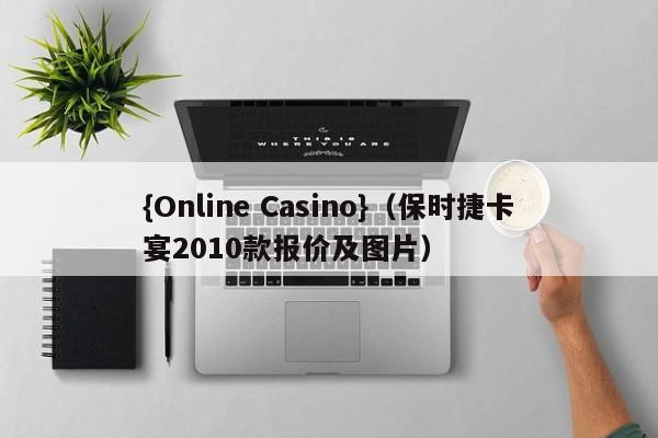 {Online Casino}(保时捷卡宴2010款报价及图片)