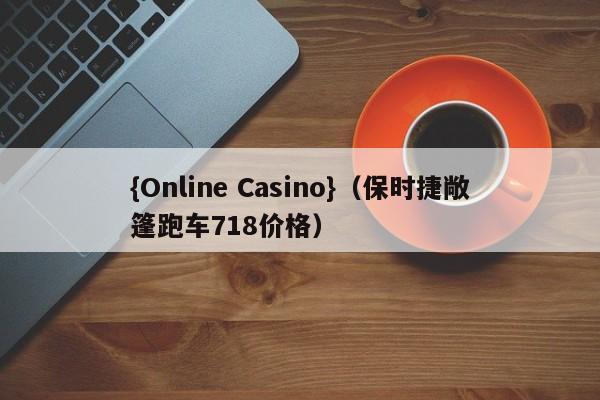 {Online Casino}(保时捷敞篷跑车718价格)